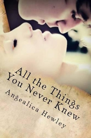 All the Things You Never Knew by Angealica Hewley 9781482337921