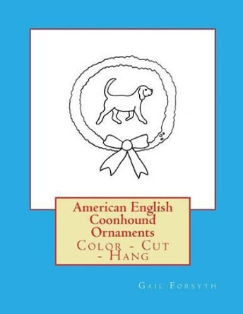 American English Coonhound Ornaments: Color - Cut - Hang by Gail Forsyth 9781533125583