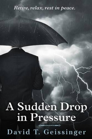 A Sudden Drop in Pressure by David T Geissinger 9781534877054