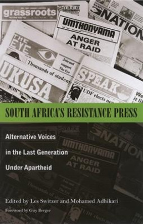 South Africa's Resistance Press: Alternative Voices in the Last Generation under Apartheid by Les Switzer