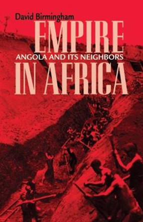 Empire in Africa: Angola and Its Neighbors by Professor David Birmingham