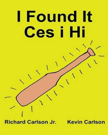 I Found It Ces I Hi: Children's Picture Book English-Welsh (Bilingual Edition) (Www.Rich.Center) by Richard Carlson Jr 9781539778042