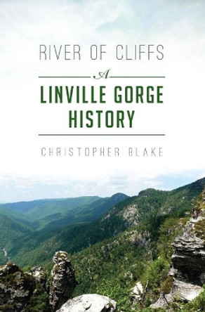 River of Cliffs: A Linville Gorge History by Christopher Blake 9781625858849