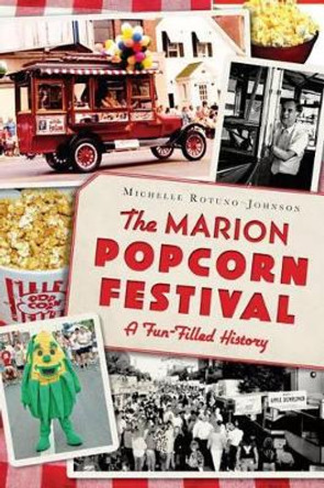 The Marion Popcorn Festival: A Fun-Filled History by Michelle Rotuno-Johnson 9781626196612
