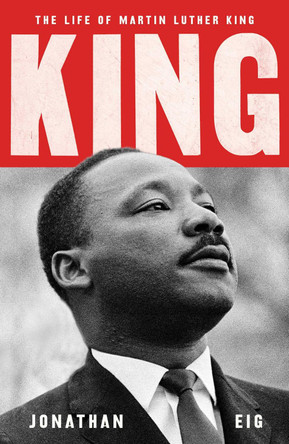 King: The Life of Martin Luther King by Jonathan Eig