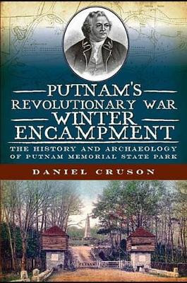 Putnam's Revolutionary War Winter Encampment: The History and Archeology of Putnam Memorial State Park by Daniel Cruson 9781609492311