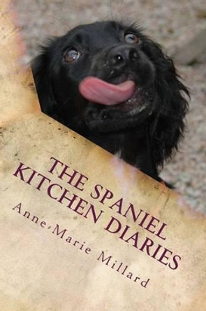 The Spaniel Kitchen Diaries: Springer - Sprocker - Cocker by Anne-Marie Millard 9781535119153