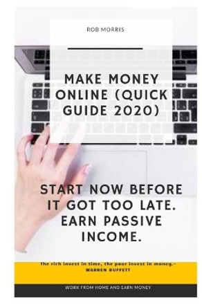 Make Money Online (Quick Guide 2020): 5.25x8, Make Money with Your Laptop, How to Make Money from Home (2020), Make Passive Income Online by Rob Morris 9798653811920