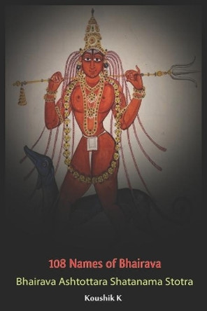 Hundred and Eight Names of Bhairava by Koushik K 9798673953631