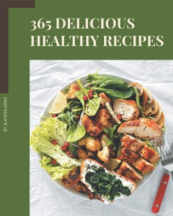 365 Delicious Healthy Recipes: Make Cooking at Home Easier with Healthy Cookbook! by Juanita Gray 9798675055517