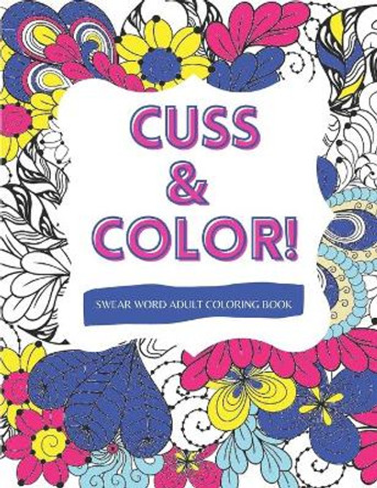 Cuss & Color!: Swear Word Adult Coloring Book by Potty Mouth Coloring Books 9798679220775