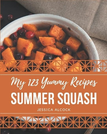 My 123 Yummy Summer Squash Recipes: A Yummy Summer Squash Cookbook You Will Love by Jessica Alcock 9798689056692