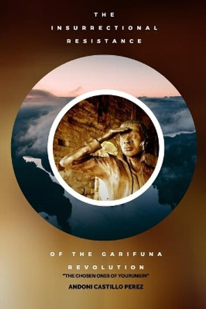 Insurrectional Resistance of the Garifuna Revolution: The Chosen Ones of Yourumein by Taisha Ruiz 9798691042935