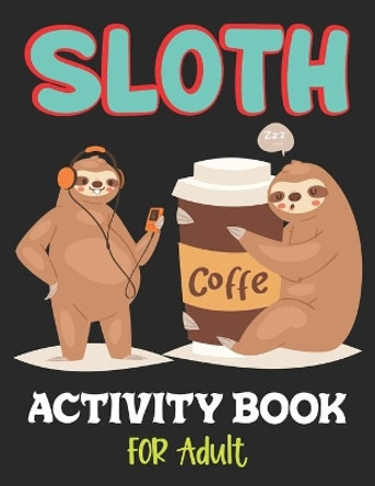 Sloth Activity Book for Adult: Over 100 Fun Activities for Women- Coloring Pages, Word Searches, Mazes, Sudoku Puzzles, Trivia, Tic Tac Toe, Find the numbers, Crossword & More! by Julie Ciancio 9798691390067