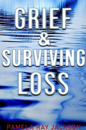 Grief & Surviving Loss by Pamela Ray Jackson 9798692779755