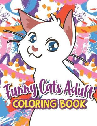 Funny Cats Adult Coloring book: A Humorous Coloring Book Of Cats For All Ages For Relaxation And Stress Relief, A Fun Coloring Gift Book For Party Lovers & Adults Relaxation With Stress Relieving Animal Designs by Minda Dumm 9798698902300