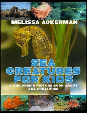 Sea Creatures for Kids: A Children's Picture Book about Sea Creatures: A Great Simple Picture Book for Kids to Learn about Different Sea Creatures by Melissa Ackerman 9781535534321