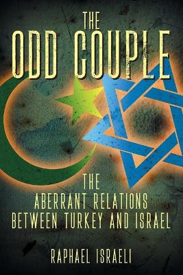 The Odd Couple: The Aberrant Relations Between Turkey and Israel by Raphael Israeli 9781949483673