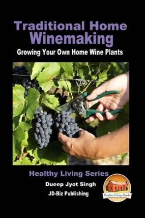 Traditional Home Winemaking - Growing Your Own Home Wine Plants by Dueep Jyot Singh 9781533602626