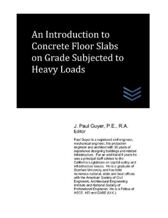 An Introduction to Concrete Floor Slabs on Grade Subjected to Heavy Loads by J Paul Guyer 9798584942717