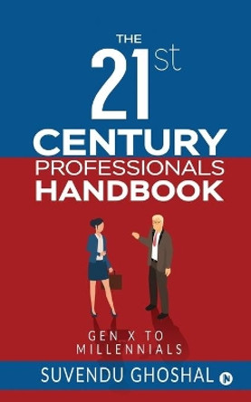 The 21st Century Professionals Handbook: Gen X to Millennials by Suvendu Ghoshal 9781649199553