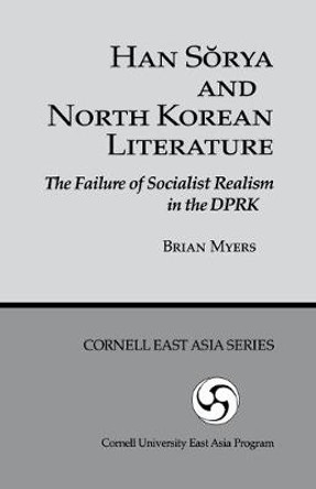 Han Sorya and North Korean Literature: The Failure of Socialist Realism in the DPRK by Brian Myers