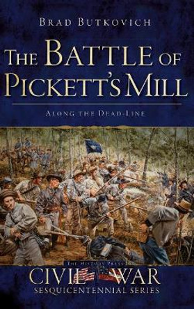 The Battle of Pickett's Mill: Along the Dead Line by Brad Butkovich 9781540208453