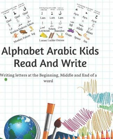 alphabet arabic kids read and write: Writing letters at the beginning, middle and end of a word by Ahlem Bouguettaya 9798658858708