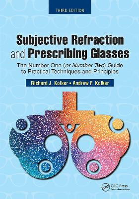 Subjective Refraction and Prescribing Glasses: The Number One (or Number Two) Guide to Practical Techniques and Principles, Third Edition Richard Kolker 9781630915599