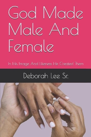 God Made Male And Female: In His Image and Likeness He Created Them by Deborah Lee 9798664987331