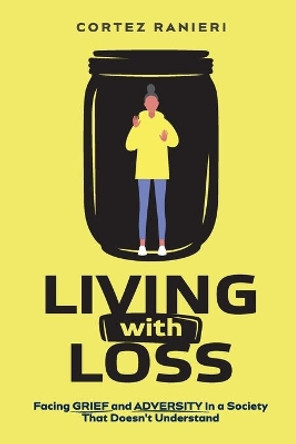 Living With Loss: Facing Grief and Adversity In a Society That Doesn't Understand by Cortez Ranieri 9798576931934