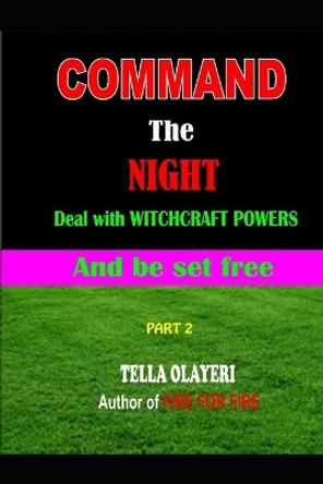 Command the Night Deal with Witchcraft Powers and Be Set Free by Tella Olayeri 9781987785647