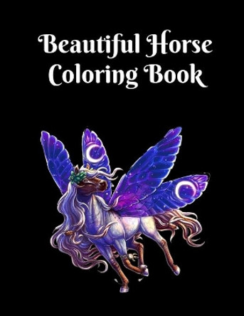 Beautiful Horse Coloring Book: A Fun Coloring Book For Horse Lovers/ Amazing Horses with Beautiful Patterns For Stress Relieving & Relaxation. by Mofijul Publishing House 9798745557385