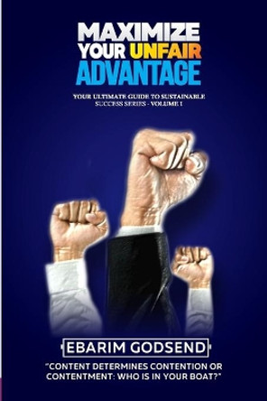 Maximize Your Unfair Advantage (Your Ultimate Guide to Sustainable Success Series 1) by Ebarim Godsend 9780464463290