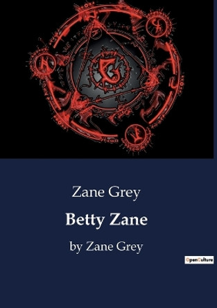 Betty Zane: by Zane Grey by Zane Grey 9791041800674