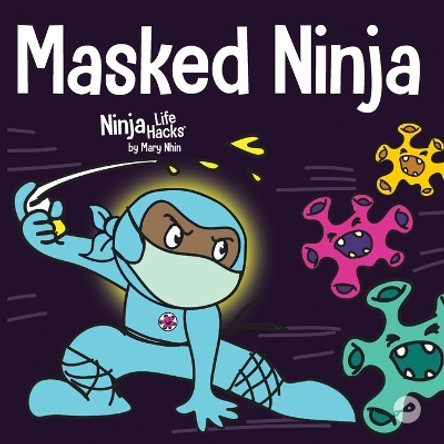 Masked Ninja: A Children's Book About Kindness and Preventing the Spread of Viruses by Mary Nhin 9781951056568