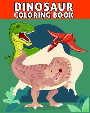 Dinosaur Coloring Book: Fantastic Dinosaur Coloring Book for Boys, Girls, Toddlers, Preschoolers, Kids 3-8, 6-8 Kids & Toddlers, Children's Activity Books, Great Gift for Boys & Girls (Dinosaur Books) by Max Publication 9798645530136
