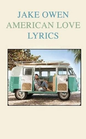 Jake Owen &quot;American Love&quot; Lyrics by Nancy Coogan 9781536810844