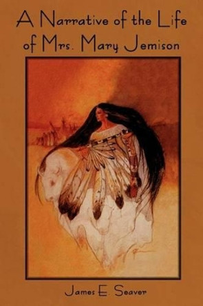 A Narrative of the Life of Mrs. Mary Jemison by James E Seaver 9781618950161