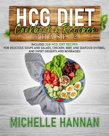 HCG Diet Cookbook & Recipes: Phase 2: Includes 268 HCG diet recipes for delicious soups and salads, chicken, beef, and seafood entrees, and sweet desserts and beverages! by Michelle Hannan 9798585892196