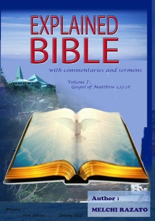 Explained Bible, with commentaries and sermons: Volume 1: Half of the Gospel according to Matthew, combined with texts from Mark, Luke, and John, organized to by read daily during one year (365 days) by Melchi Razato 9798592952685