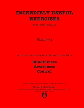 Incredibly Useful Exercises for Double Bass: Volume 1 - Mindfulness, Awareness, Control by Jeff Bradetich 9798637004867