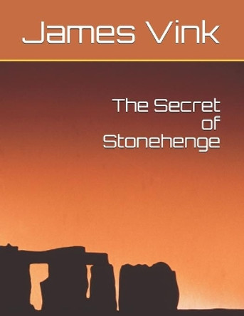 The Secret of Stonehenge by James Vink 9798638541187