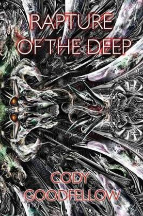 Rapture of the Deep and Other Lovecraftian Tales by Cody Goodfellow 9781614981558
