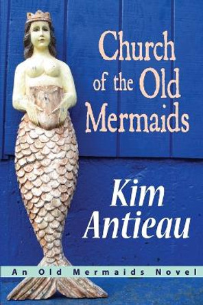 Church of the Old Mermaids by Kim Antieau 9781949644036