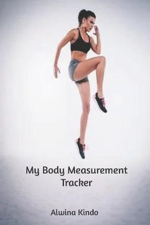 My Body Measurement Tracker by Alwina Kindo 9798607535940