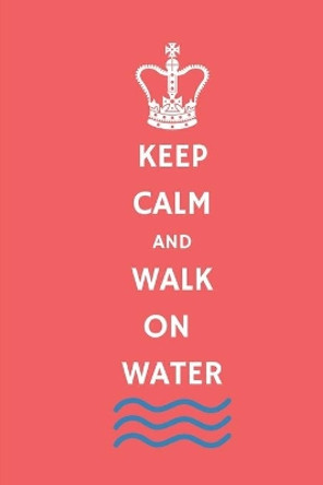 Keep Calm and Walk on Water by Royalty Journals 9798611480830