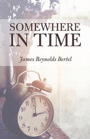 Somewhere in Time by James Reynolds Bertel 9781532084874