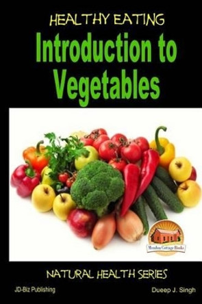 Healthy Eating - Introduction to Vegetables by Dueep J Singh 9781505577891