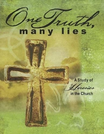 One Truth, Many Lies: A Study of Heresies in Church by Erik Rottmann 9780758628244